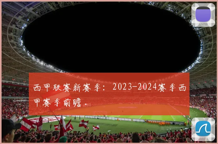 西甲联赛新赛季：2023-2024赛季西甲赛季前瞻 .