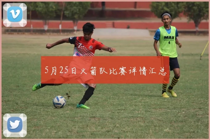 5月25日火箭队比赛详情汇总