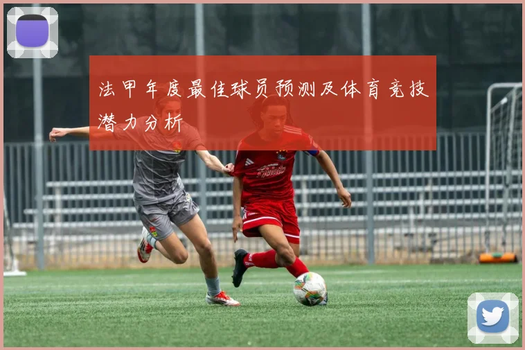 法甲年度最佳球员预测及体育竞技潜力分析