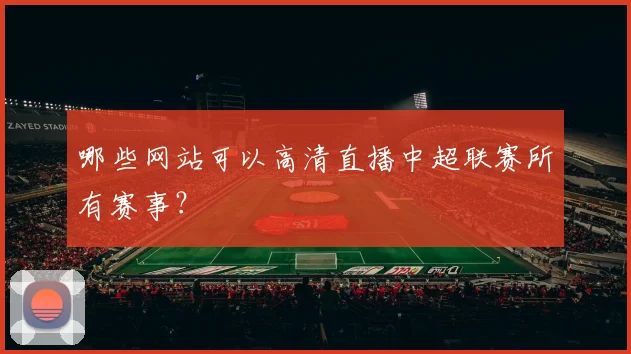 哪些网站可以高清直播中超联赛所有赛事？